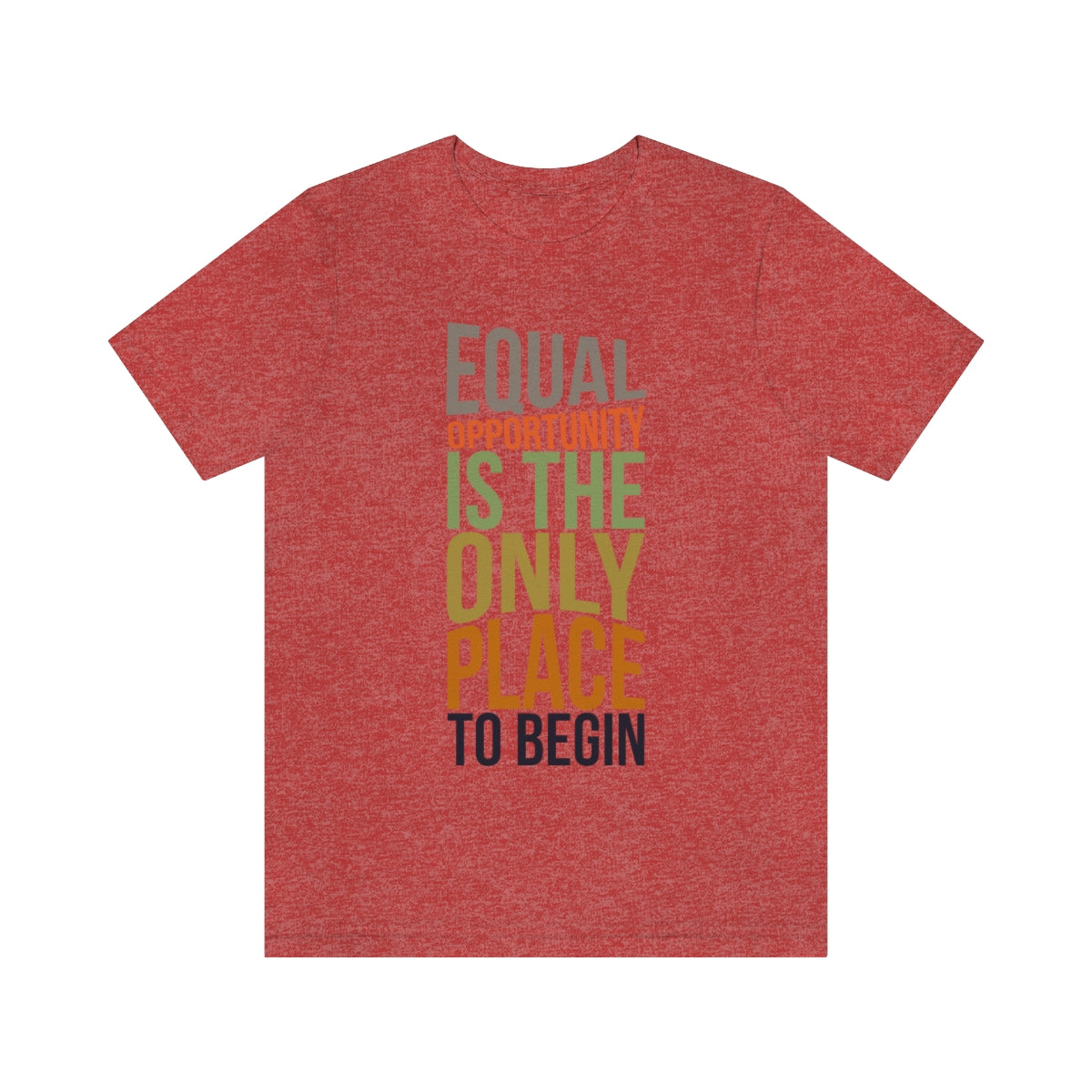 Equal Opportunity Is The Only Place To Begin Unisex Jersey Short Sleeve Tee
