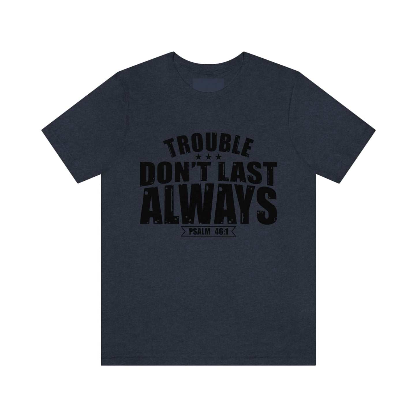 Trouble Don't Last Always Unisex Jersey Short Sleeve Tee