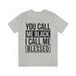 You Call Me Black I Call Me Blessed Unisex Jersey Short Sleeve Tee