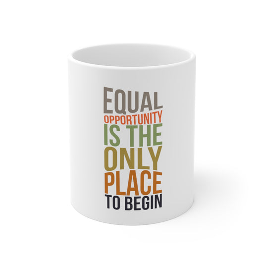 Equal Opportunity Is The Only Place To Begin 11oz White Mug