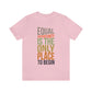 Equal Opportunity Is The Only Place To Begin Unisex Jersey Short Sleeve Tee