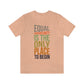 Equal Opportunity Is The Only Place To Begin Unisex Jersey Short Sleeve Tee