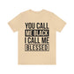 You Call Me Black I Call Me Blessed Unisex Jersey Short Sleeve Tee