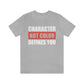 Character Not Color Defines You Unisex Jersey Short Sleeve Tee