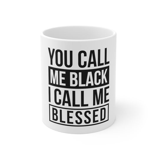 You Call Me Black I Call Me Blessed 11oz White Mug