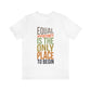 Equal Opportunity Is The Only Place To Begin Unisex Jersey Short Sleeve Tee